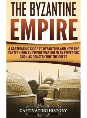 预订The Byzantine Empire:A Captivating Guide to Byzantium and How the Eastern Roman Empire Was Ruled by Emperors such as