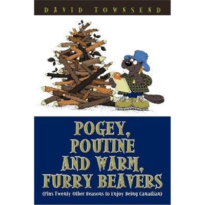 按需印刷Pogey, Poutine and Warm, Furry Beavers:Plus Twenty Other Reasons to Enjoy Being Canadian[9781440190995]