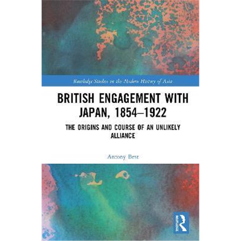 按需印刷不退不换British Engagement with Japan, 1854-1922:The Origins and Course of an Unlikely Alliance[9781138477308]