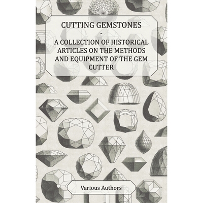 预订Cutting Gemstones - A Collection of Historical Articles on the Methods and Equipment of the Gem Cutt