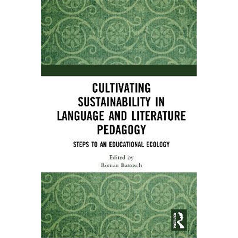 按需印刷不退不换Cultivating Sustainability in Language and Literature Pedagogy:Steps to an Educational Ecology[978036734