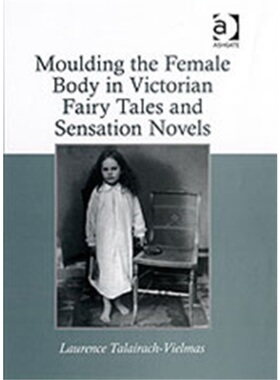 预订Moulding the Female Body in Victorian Fairy Tales and Sensation Novels[9780754660347]