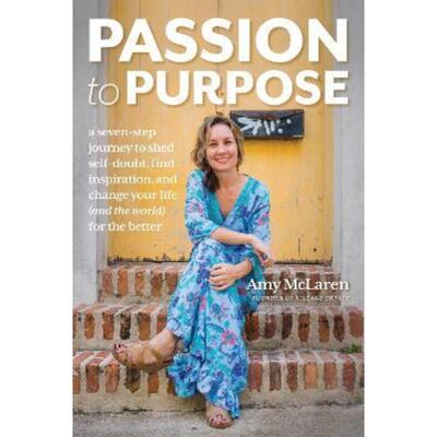 预订不退不换Passion to Purpose:A Seven-Step Journey to Shed Self-Doubt, Find Inspiration, and Change Your Life (and the