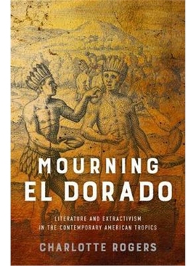 按需印刷Mourning El Dorado:Literature and Extractivism in the Contemporary American Tropics[9780813942650]