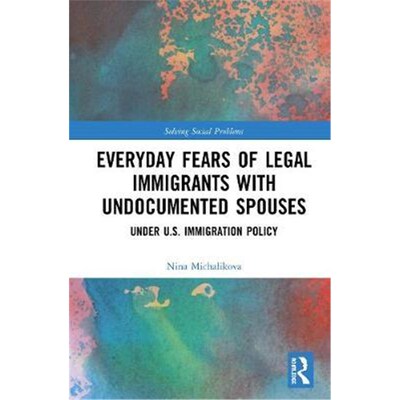 按需印刷不退不换Everyday Fears of Legal Immigrants with Undocumented Spouses:Under U.S. Immigration Policy[9780815392798
