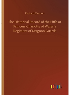 按需印刷The Historical Record of the Fifth or Princess Charlotte of Wales?s Regiment of Dragoon Guards[9783734045141]