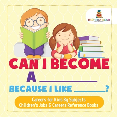 预订不退不换Can I Become A _____ Because I Like _____? | Careers for Kids By Subjects | Children's Jobs & Career