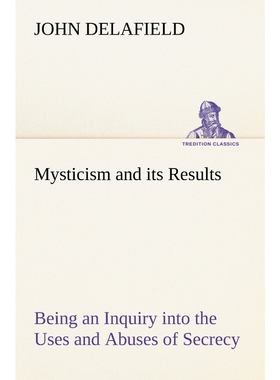 按需印刷Mysticism and its Results Being an Inquiry into the Uses and Abuses of Secrecy[9783849148409]