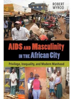预订AIDS and Masculinity in the African City:Privilege, Inequality, and Modern Manhood