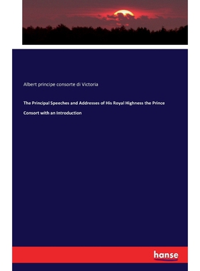 预订不退不换The Principal Speeches and Addresses of His Royal Highness the Prince Consort with an Introduction