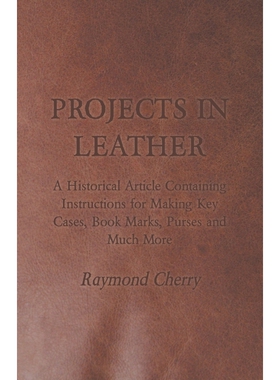 预订不退不换Projects in Leather - A Historical Article Containing Instructions for Making Key Cases, Book Marks,