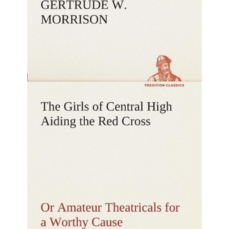 按需印刷不退不换The Girls of Central High Aiding the Red Cross Or Amateur Theatricals for a Worthy Cause[9783849509187]