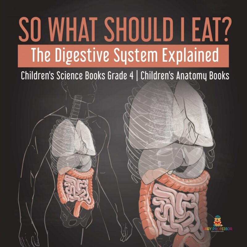 预订不退不换So What Should I Eat? The Digestive System Explained | Children's Science Books Grade 4 | Children's