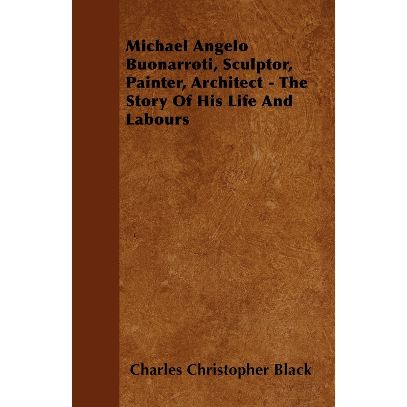 按需印刷Michael Angelo Buonarroti, Sculptor, Painter, Architect - The Story Of His Life And Labours[9781446061756]