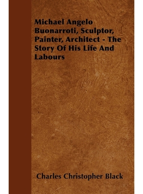 按需印刷Michael Angelo Buonarroti, Sculptor, Painter, Architect - The Story Of His Life And Labours[9781446061756]