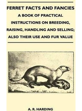 预订Ferret Facts and Fancies - A Book of Practical Instructions on Breeding, Raising, Handling and Selli