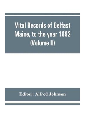 按需印刷Vital records of Belfast Maine, to the year 1892 (Volume II) Marriages and Deaths[9789353861483]