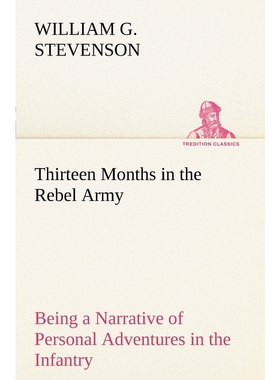 预订Thirteen Months in the Rebel Army Being a Narrative of Personal Adventures in the Infantry, Ordnance