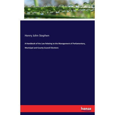 预订不退不换A Handbook of the Law Relating to the Management of Parliamentary, Municipal and County Council Elec