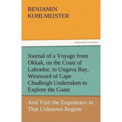 预订Journal of a Voyage from Okkak, on the Coast of Labrador, to Ungava Bay, Westward of Cape Chudleigh