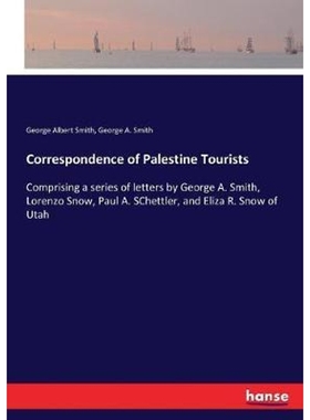 预订Correspondence of Palestine Tourists:Comprising a series of letters by George A. Smith, Lorenzo Snow, Paul A. SChett