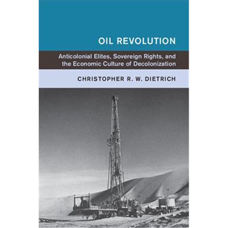 按需印刷不退不换Oil Revolution:Anticolonial Elites, Sovereign Rights, and the Economic Culture of Decolonization[9781107