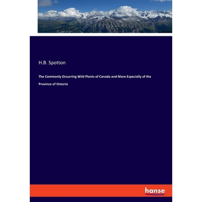 按需印刷The Commonly Occurring Wild Plants of Canada and More Especially of the Province of Ontario[9783337859350]