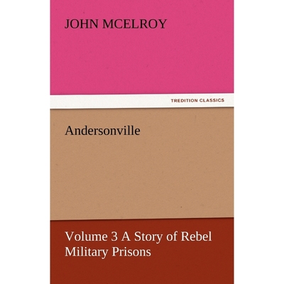 按需印刷Andersonville - Volume 3 a Story of Rebel Military Prisons[9783842455054]