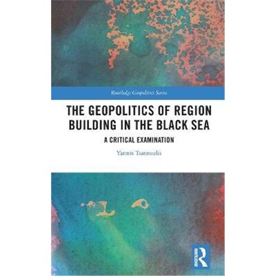 按需印刷不退不换The Geopolitics of Region Building in the Black Sea:A Critical Examination[9780367209582]