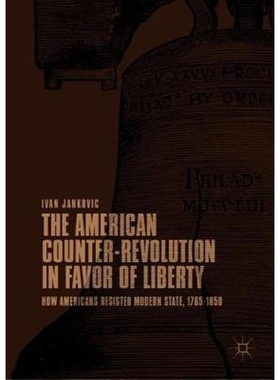 预订The American Counter-Revolution in Favor of Liberty:How Americans Resisted Modern State, 1765-1850