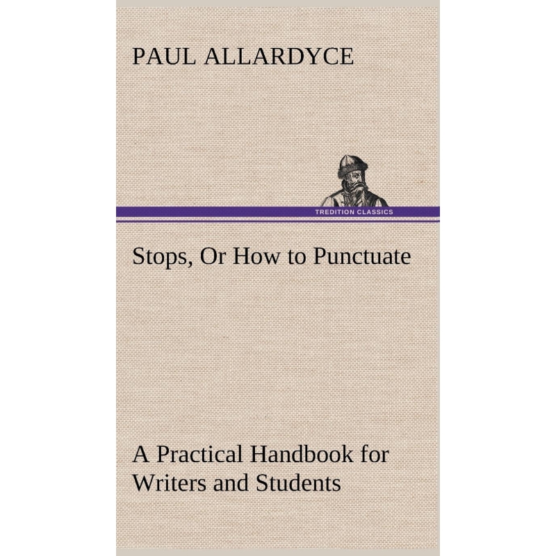 按需印刷Stops, Or How to Punctuate A Practical Handbook for Writers and Students[9783849156817]