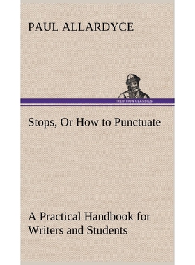 按需印刷Stops, Or How to Punctuate A Practical Handbook for Writers and Students[9783849156817]