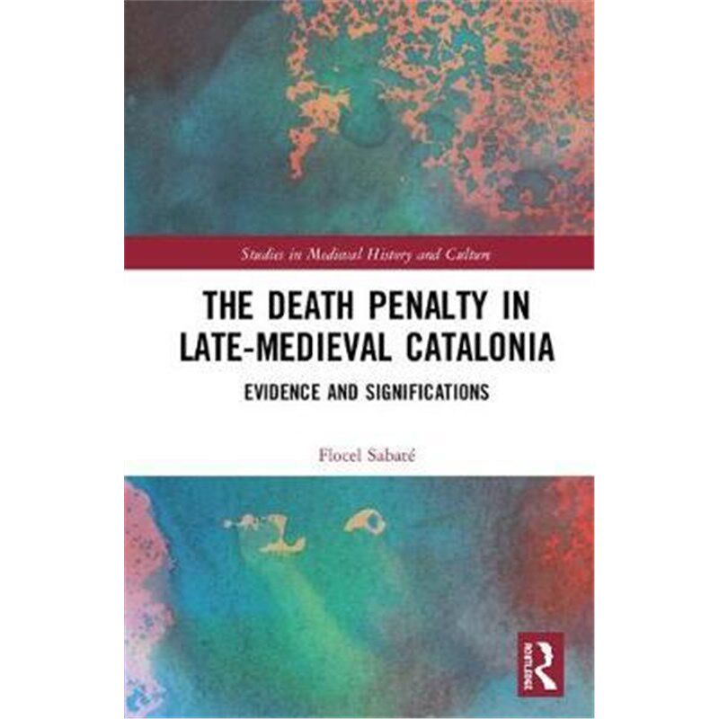 按需印刷不退不换The Death Penalty in Late-Medieval Catalonia:Evidence and Significations[9780367188634]