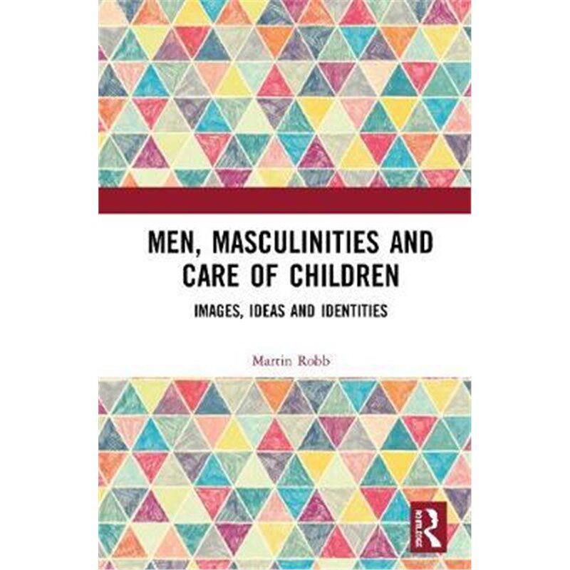 按需印刷不退不换Men, Masculinities and the Care of Children:Images, Ideas and Identities[9781138234550]