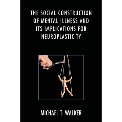 按需印刷不退不换The Social Construction of Mental Illness and Its Implications for Neuroplasticity[9781498524858]