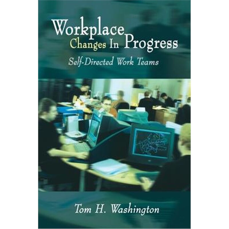 按需印刷不退不换Workplace Changes in Progress: Self-Directed Work Teams[9781410777935]