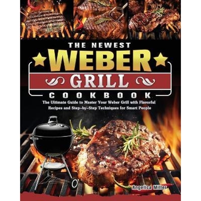 预订The Newest Weber Grill Cookbook:The Ultimate Guide to Master Your Weber Grill with Flavorful Recipes and Step-by-Ste