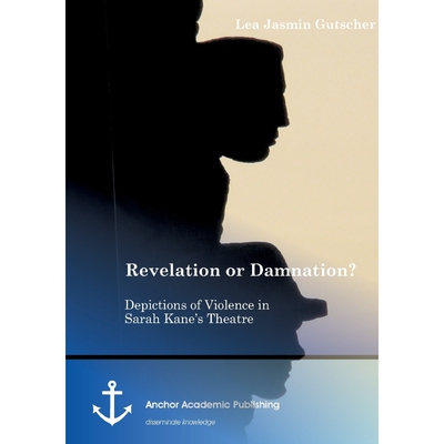 按需印刷不退不换Revelation or Damnation? Depictions of Violence in Sarah Kane's Theatre[9783954893324]