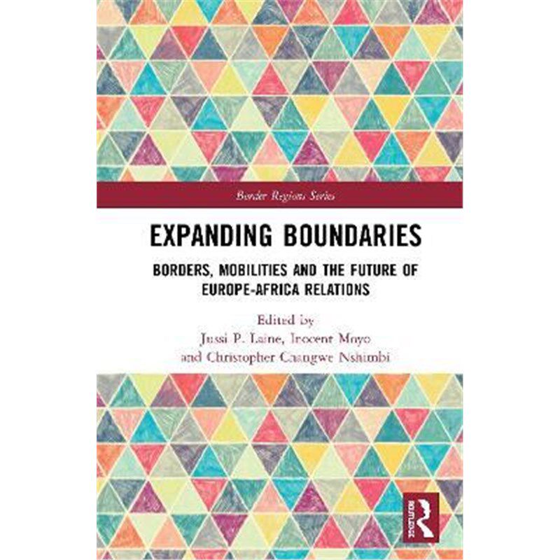 按需印刷不退不换Expanding Boundaries:Borders, Mobilities and the Future of Europe-Africa Relations[9780367539214]