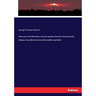预订Three years in the Sixth Corps. A concise narrative of events in the Army of the Potomac, from 1861
