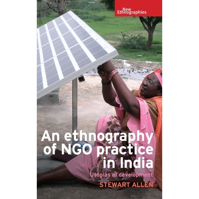 按需印刷不退不换An Ethnography of Ngo Practice in India:Utopias of Development[9781784992996]