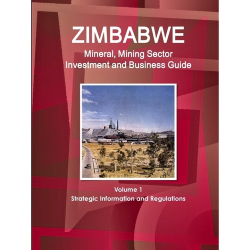 预订Zimbabwe Mineral, Mining Sector Investment and Business Guide Volume 1 Strategic Information and Reg