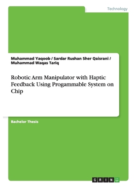 按需印刷Robotic Arm Manipulator with Haptic Feedback Using Progammable System on Chip[9783656549048]