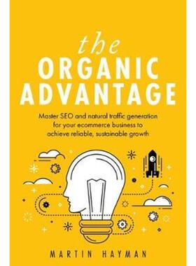 预订不退不换The Organic Advantage:Master SEO and natural traffic generation for your ecommerce business to achieve relia