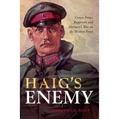 预订Haig's Enemy:Crown Prince Rupprecht and Germany's War on the Western Front