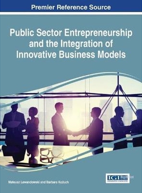按需印刷不退不换Public Sector Entrepreneurship and the Integration of Innovative Business Models[9781522522157]