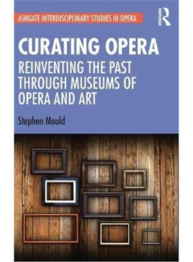 按需印刷不退不换Curating Opera:Reinventing the Past Through Museums of Opera and Art[9780367467814]