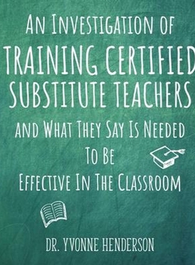预订An Investigation of Training Certified Substitute Teachers and What They Say is Needed to be Effective in the Classr