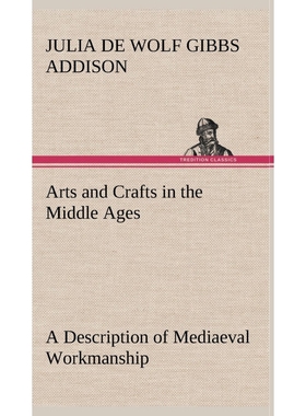 预订Arts and Crafts in the Middle Ages A Description of Mediaeval Workmanship in Several of the Departme