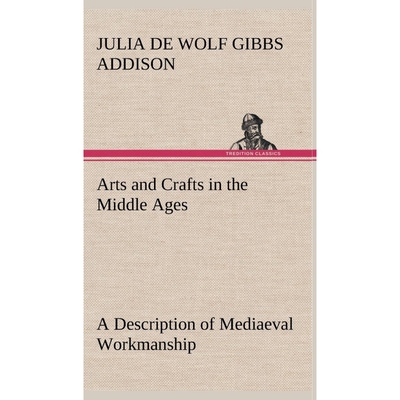 预订Arts and Crafts in the Middle Ages A Description of Mediaeval Workmanship in Several of the Departme